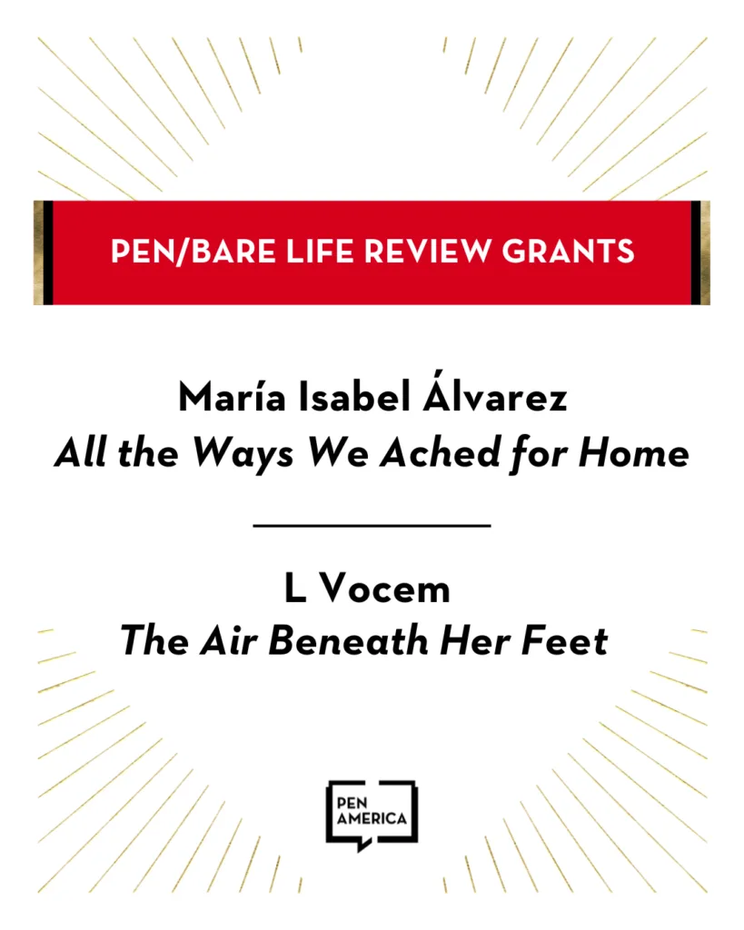A poster announcing PEN/Bare Life Review Grants. Recipients listed are Marรญa Isabel รlvarez for All the Ways We Ached for Home and L Vocem for The Air Beneath Her Feet. PEN America logo is at the bottom.